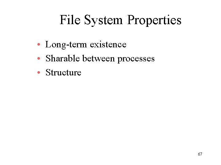 File System Properties • Long-term existence • Sharable between processes • Structure 67 