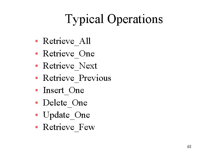 Typical Operations • • Retrieve_All Retrieve_One Retrieve_Next Retrieve_Previous Insert_One Delete_One Update_One Retrieve_Few 68 