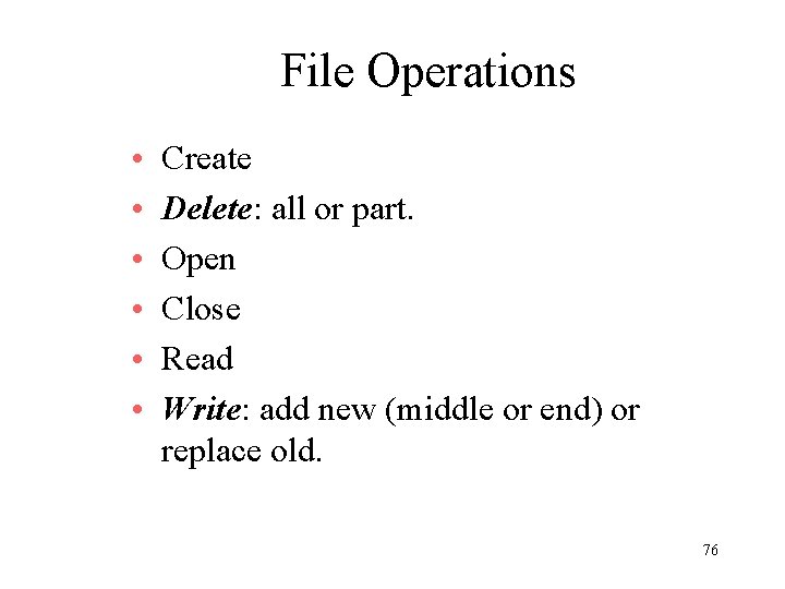 File Operations • • • Create Delete: all or part. Open Close Read Write: