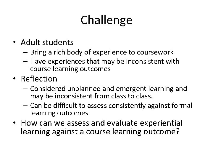 Challenge • Adult students – Bring a rich body of experience to coursework –