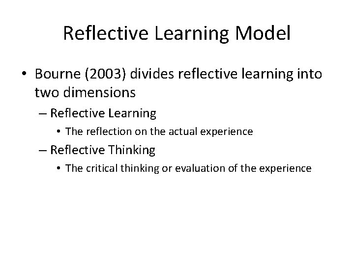 Reflective Learning Model • Bourne (2003) divides reflective learning into two dimensions – Reflective