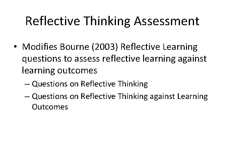 Reflective Thinking Assessment • Modifies Bourne (2003) Reflective Learning questions to assess reflective learning