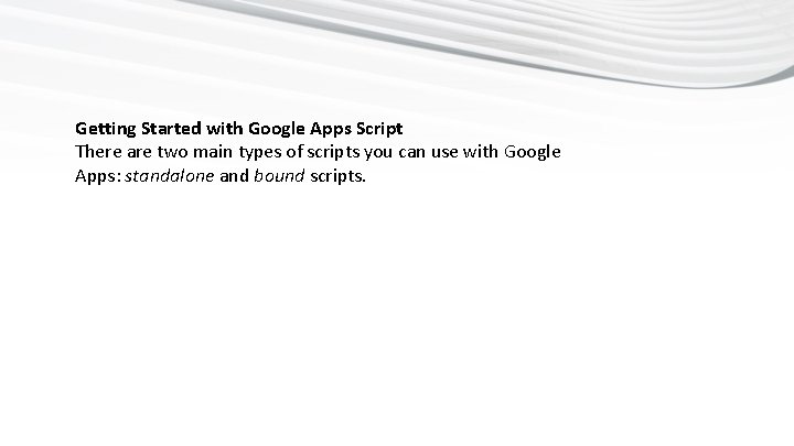 Getting Started with Google Apps Script There are two main types of scripts you