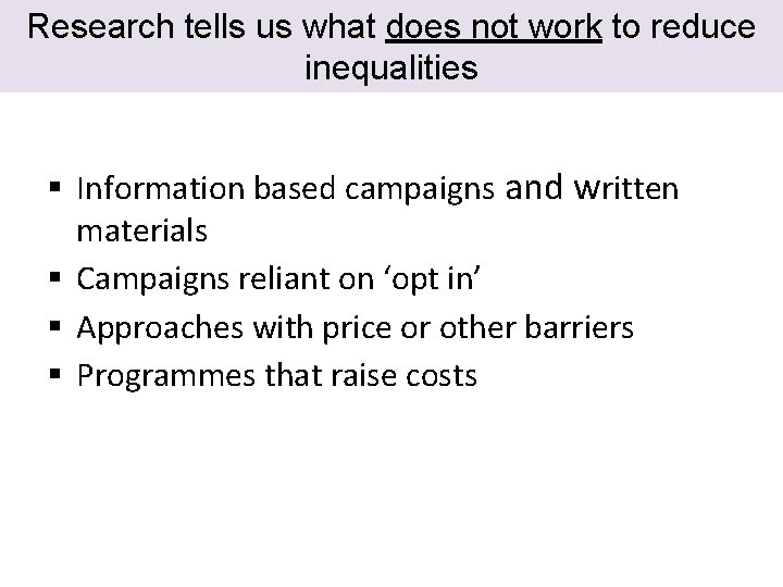 Research tells us what does not work to reduce inequalities § Information based campaigns