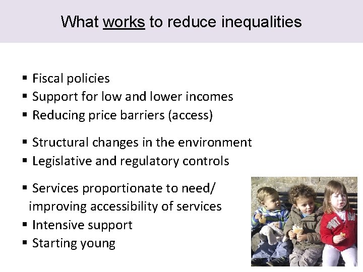 What works to reduce inequalities § Fiscal policies § Support for low and lower