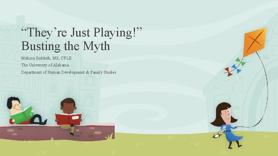“They’re Just Playing!” Busting the Myth Melissa Sudduth, MS, CFLE The University of Alabama