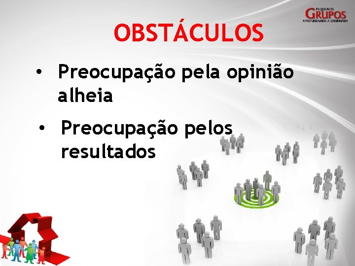 OBSTÁCULOS • Preocupação pela opinião alheia • Preocupação pelos resultados 