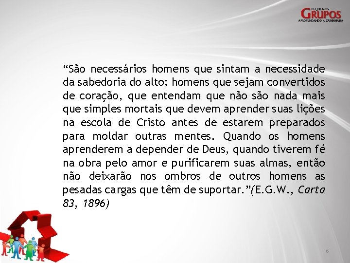 “São necessários homens que sintam a necessidade da sabedoria do alto; homens que sejam