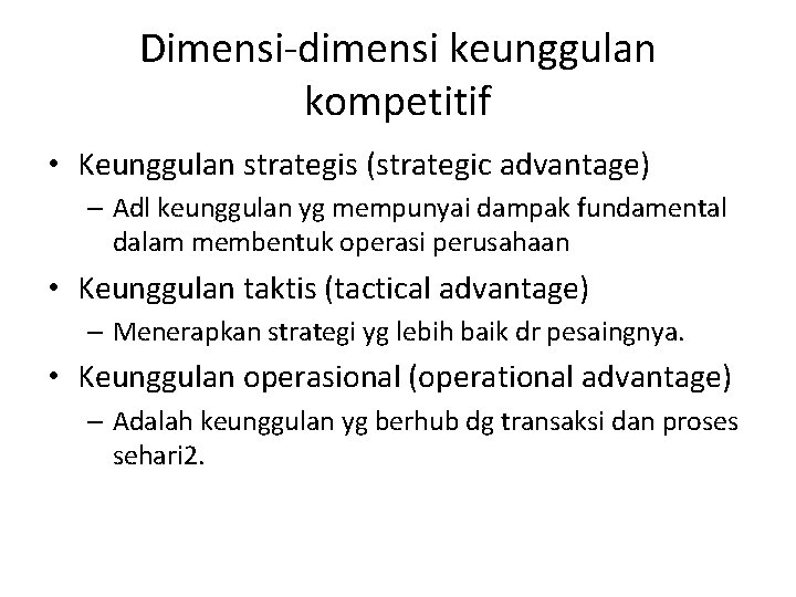 Dimensi-dimensi keunggulan kompetitif • Keunggulan strategis (strategic advantage) – Adl keunggulan yg mempunyai dampak