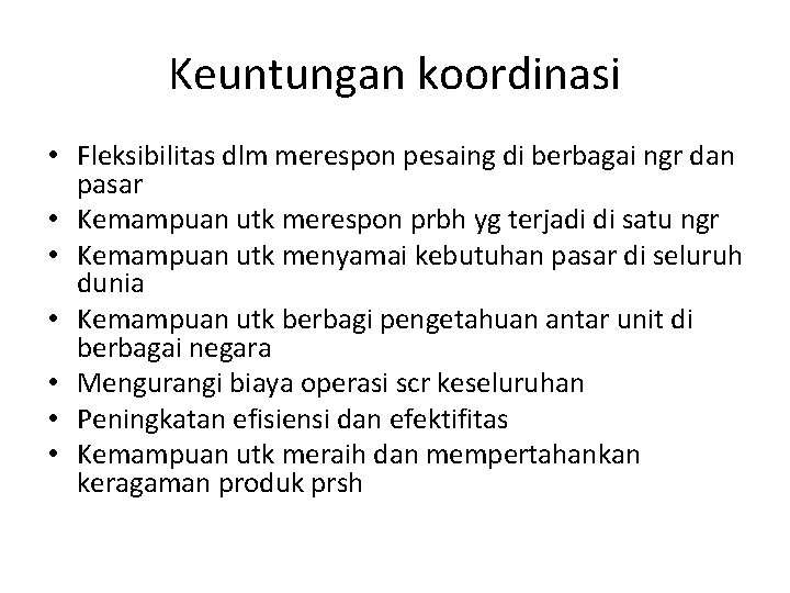 Keuntungan koordinasi • Fleksibilitas dlm merespon pesaing di berbagai ngr dan pasar • Kemampuan