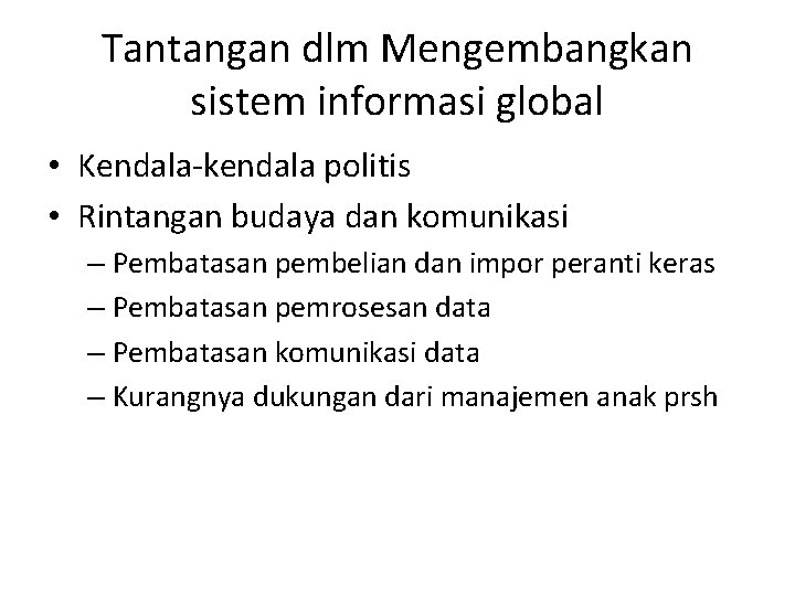 Tantangan dlm Mengembangkan sistem informasi global • Kendala-kendala politis • Rintangan budaya dan komunikasi