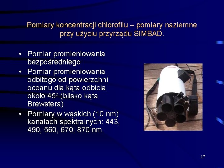 Pomiary koncentracji chlorofilu – pomiary naziemne przy użyciu przyrządu SIMBAD. • Pomiar promieniowania bezpośredniego