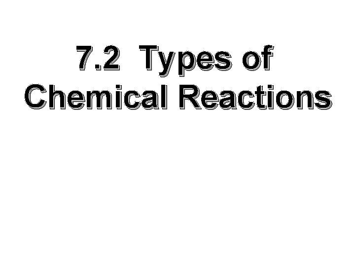 7. 2 Types of Chemical Reactions 