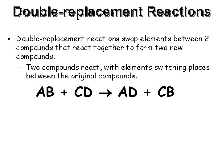 Double-replacement Reactions • Double-replacement reactions swap elements between 2 compounds that react together to