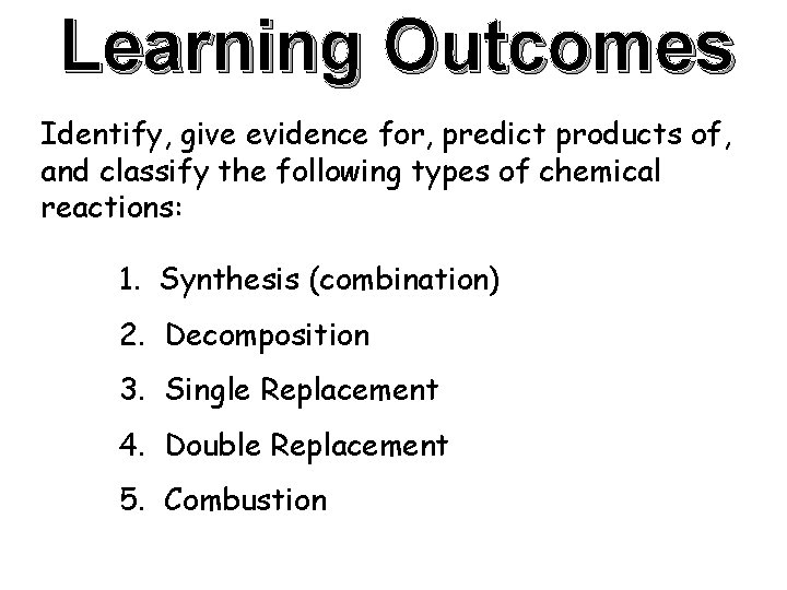 Learning Outcomes Identify, give evidence for, predict products of, and classify the following types