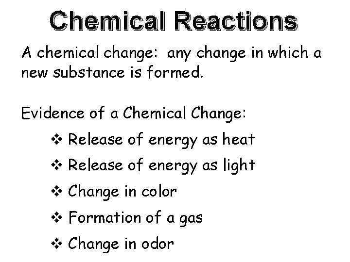 Chemical Reactions A chemical change: any change in which a new substance is formed.