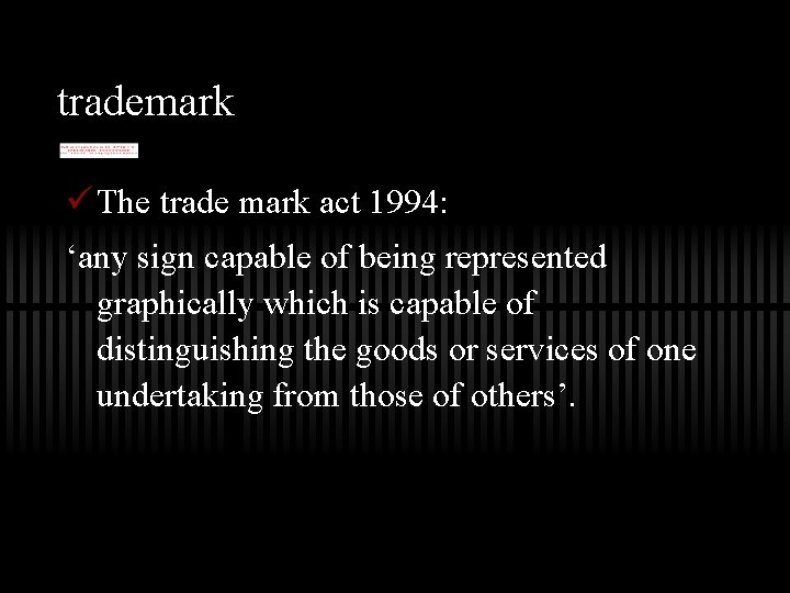 trademark ü The trade mark act 1994: ‘any sign capable of being represented graphically