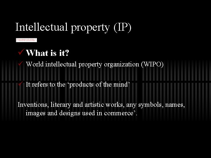 Intellectual property (IP) ü What is it? ü World intellectual property organization (WIPO) ü