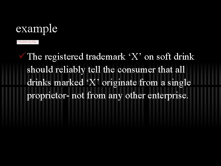 example ü The registered trademark ‘X’ on soft drink should reliably tell the consumer