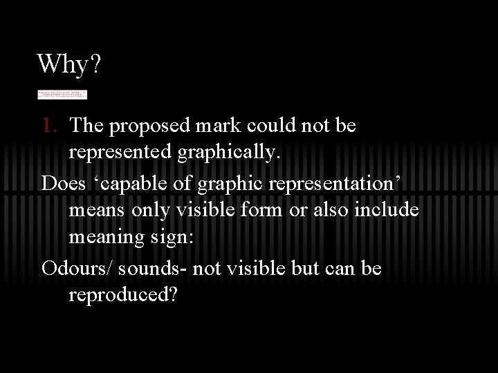 Why? 1. The proposed mark could not be represented graphically. Does ‘capable of graphic