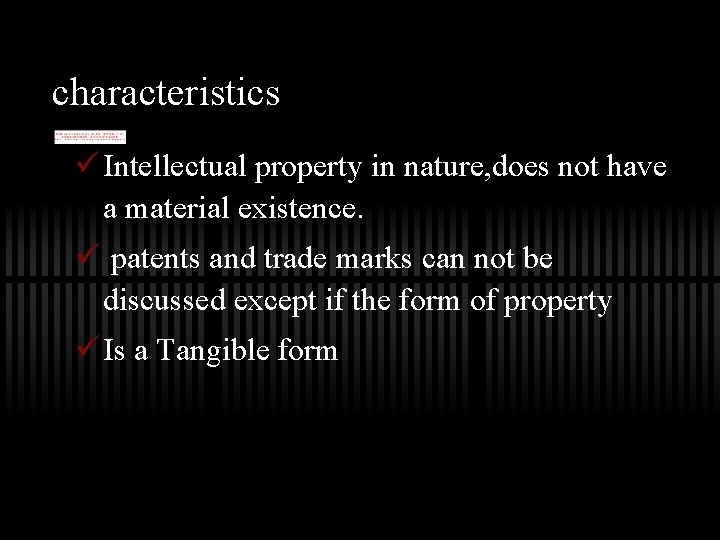 characteristics ü Intellectual property in nature, does not have a material existence. ü patents