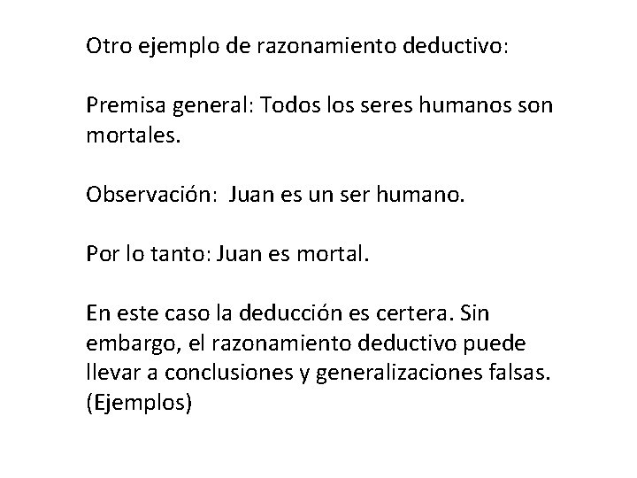 Otro ejemplo de razonamiento deductivo: Premisa general: Todos los seres humanos son mortales. Observación: