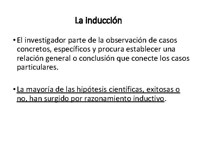 La inducción • El investigador parte de la observación de casos concretos, específicos y