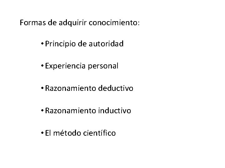 Formas de adquirir conocimiento: • Principio de autoridad • Experiencia personal • Razonamiento deductivo