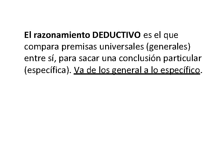 El razonamiento DEDUCTIVO es el que compara premisas universales (generales) entre sí, para sacar