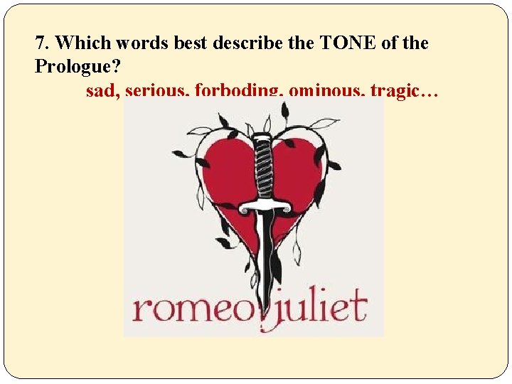 7. Which words best describe the TONE of the Prologue? sad, serious, forboding, ominous,