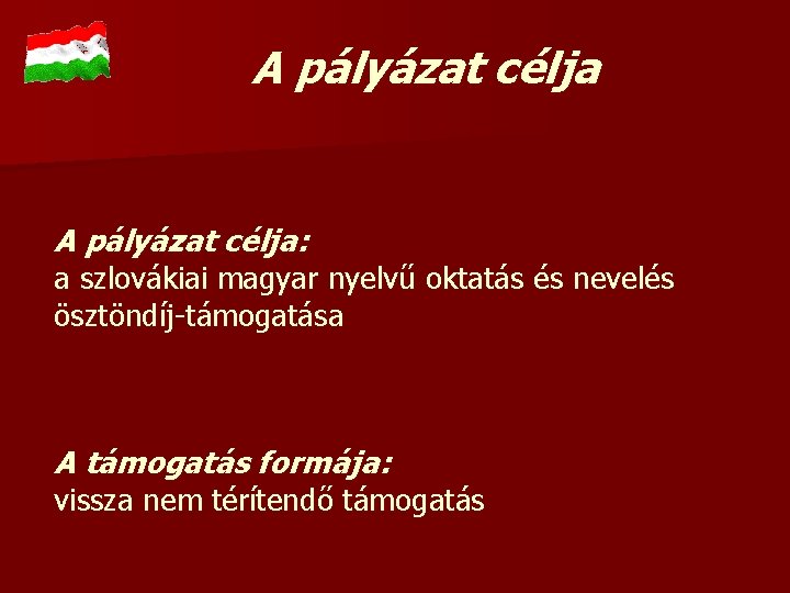 A pályázat célja: a szlovákiai magyar nyelvű oktatás és nevelés ösztöndíj-támogatása A támogatás formája: