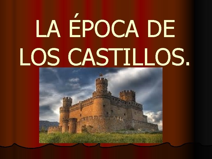 LA ÉPOCA DE LOS CASTILLOS. 