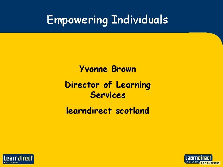 Empowering Individuals Yvonne Brown Director of Learning Services learndirect scotland 