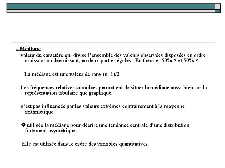  - Médiane valeur du caractère qui divise l’ensemble des valeurs observées disposées en