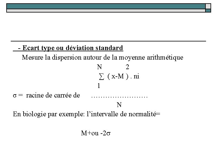  - Ecart type ou déviation standard Mesure la dispersion autour de la moyenne