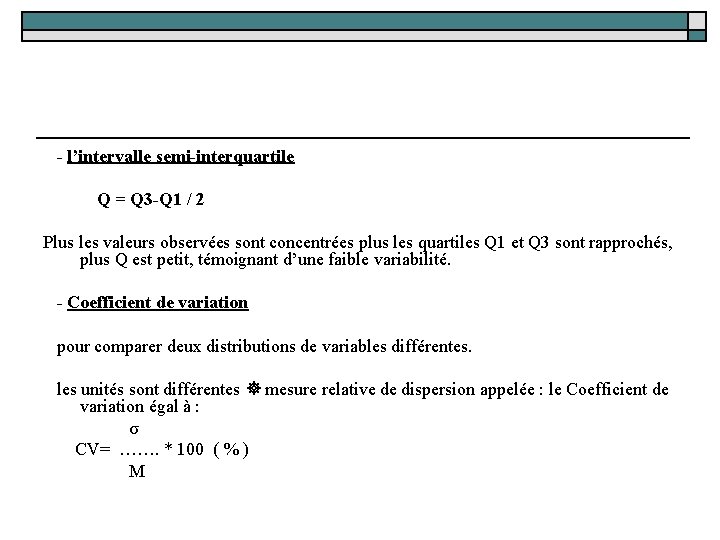  - l’intervalle semi-interquartile Q = Q 3 -Q 1 / 2 Plus les