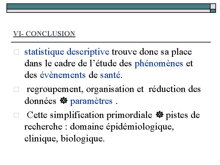 VI- CONCLUSION o o o statistique descriptive trouve donc sa place dans le cadre