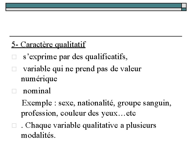 5 - Caractère qualitatif o s’exprime par des qualificatifs, o variable qui ne prend