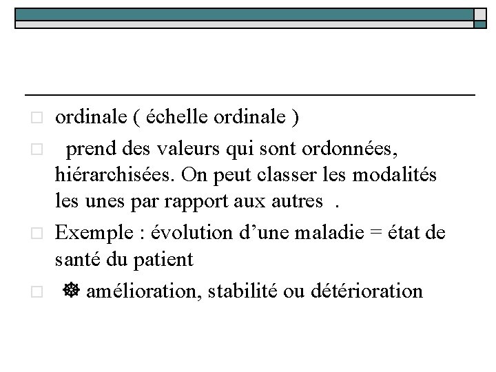 o o ordinale ( échelle ordinale ) prend des valeurs qui sont ordonnées, hiérarchisées.