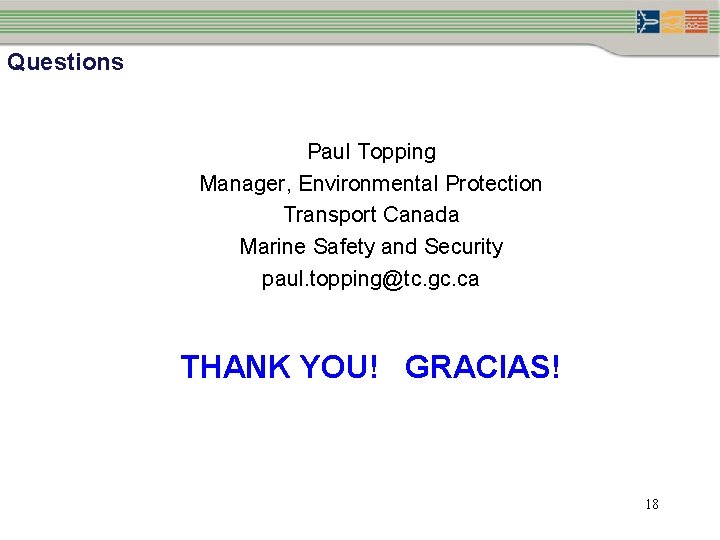 Questions Paul Topping Manager, Environmental Protection Transport Canada Marine Safety and Security paul. topping@tc.