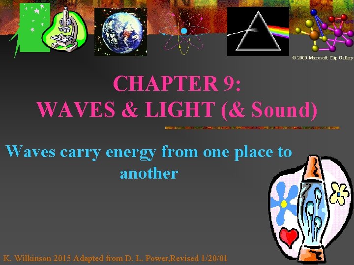 © 2000 Microsoft Clip Gallery CHAPTER 9: WAVES & LIGHT (& Sound) Waves carry