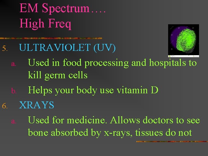 EM Spectrum…. High Freq 5. 6. ULTRAVIOLET (UV) a. Used in food processing and