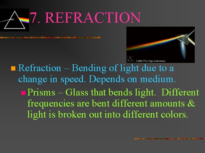 7. REFRACTION n Refraction – Bending of light due to a change in speed.