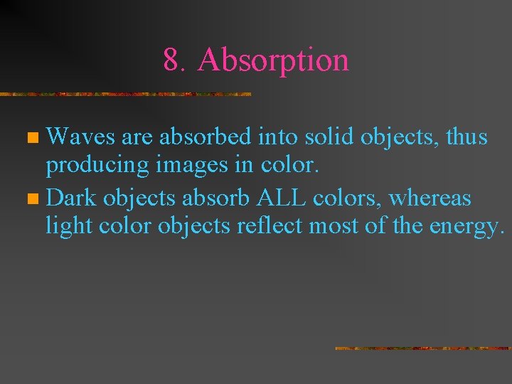 8. Absorption Waves are absorbed into solid objects, thus producing images in color. n