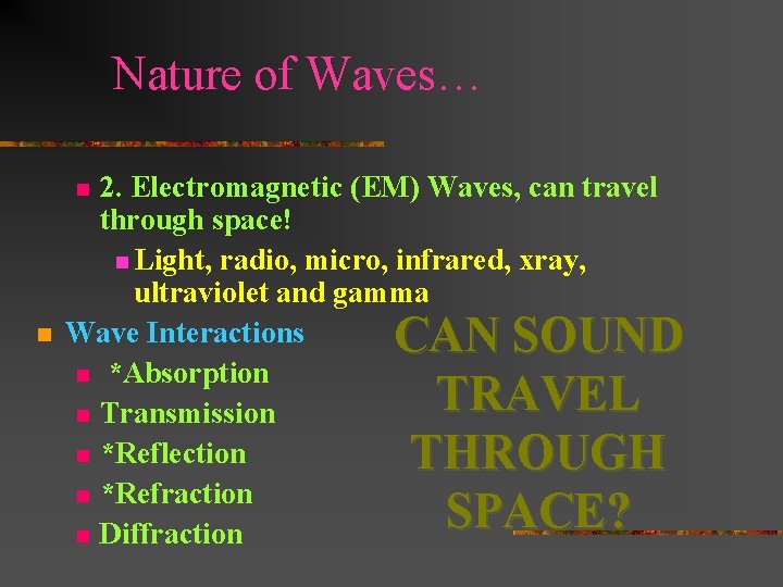 Nature of Waves… 2. Electromagnetic (EM) Waves, can travel through space! n Light, radio,