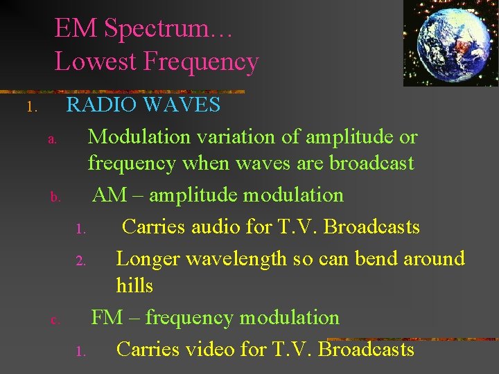 EM Spectrum… Lowest Frequency 1. RADIO WAVES a. Modulation variation of amplitude or frequency