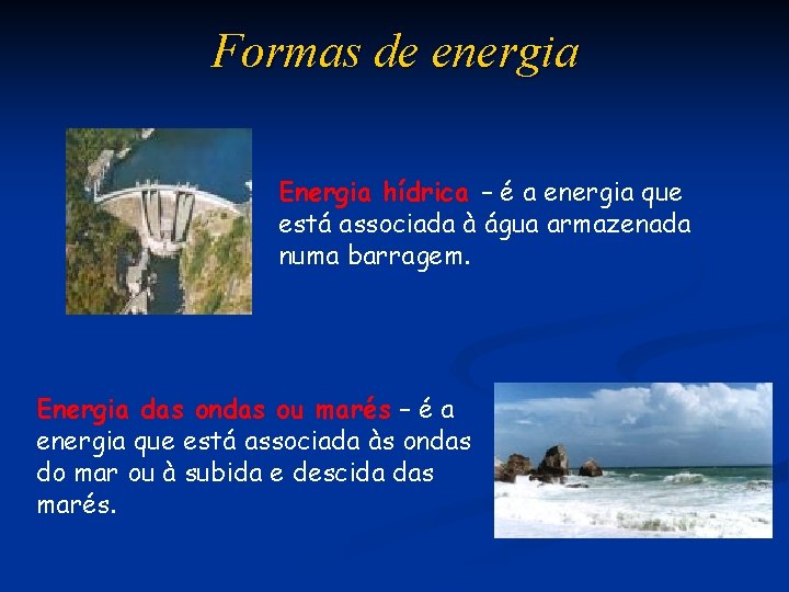 Formas de energia Energia hídrica – é a energia que está associada à água