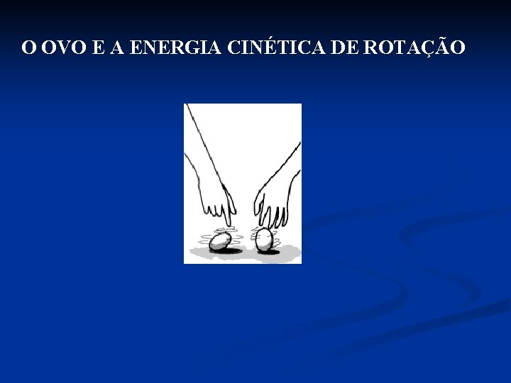 O OVO E A ENERGIA CINÉTICA DE ROTAÇÃO 