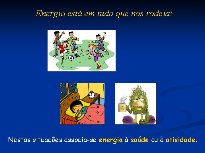 Energia está em tudo que nos rodeia! Nestas situações associa-se energia à saúde ou