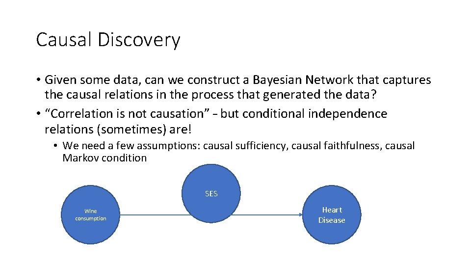 Causal Discovery • Given some data, can we construct a Bayesian Network that captures Causal Discovery • Given some data, can we construct a Bayesian Network that captures